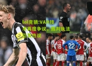 lol竞猜:VAR技术再度争议，裁判执法引发热议