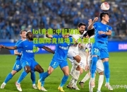 lol竞猜:中超球队在国际竞技场上大放异彩