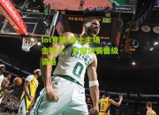 lol竞猜:勇士主场击败人，东部决赛晋级资格