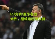 lol竞猜:里昂客战大胜，继续追赶领头群