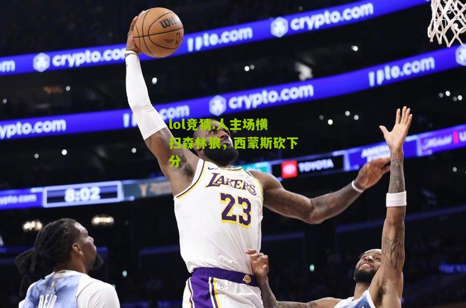 lol竞猜:人主场横扫森林狼，西蒙斯砍下分