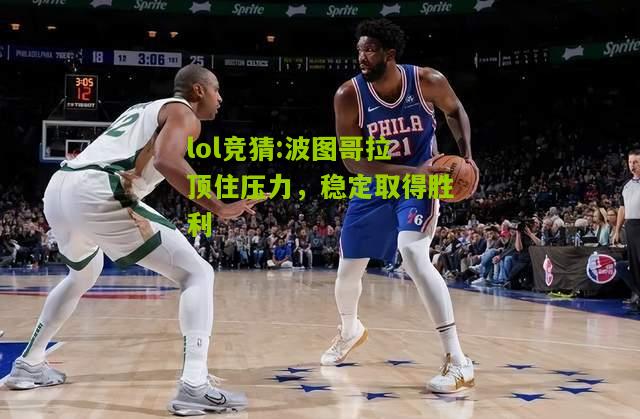 lol竞猜:波图哥拉顶住压力，稳定取得胜利