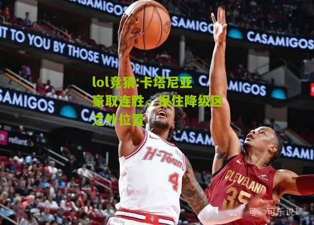 lol竞猜:卡塔尼亚豪取连胜，保住降级区之外位置