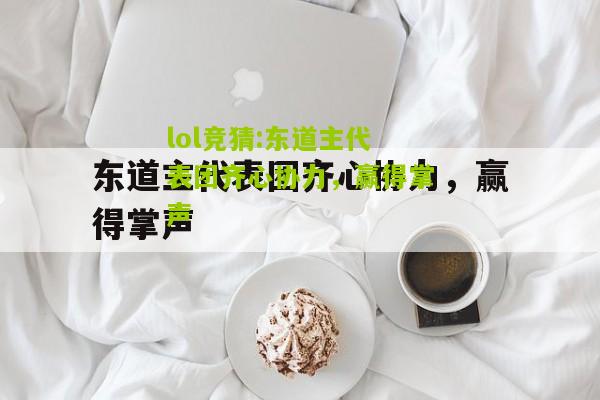 lol竞猜:东道主代表团齐心协力，赢得掌声