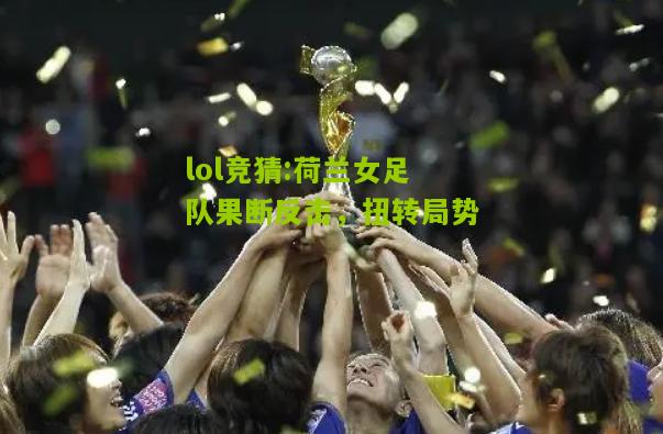 lol竞猜:荷兰女足队果断反击，扭转局势