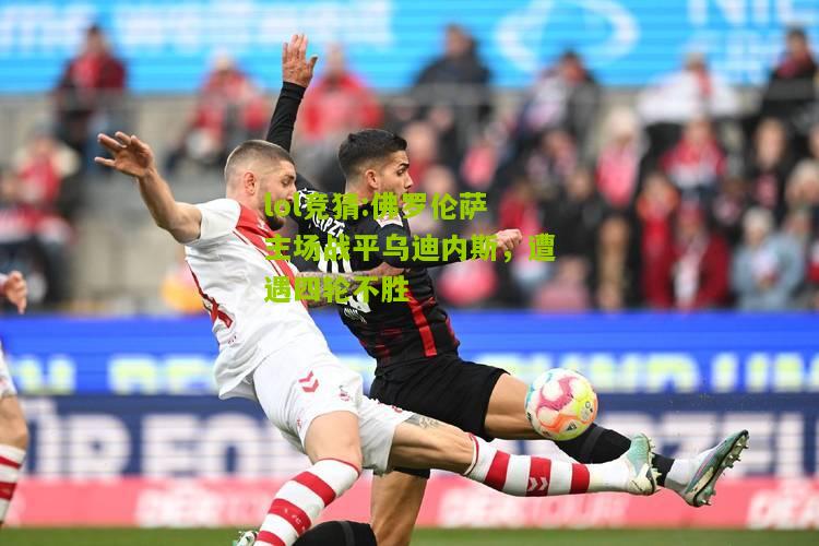 lol竞猜:佛罗伦萨主场战平乌迪内斯，遭遇四轮不胜